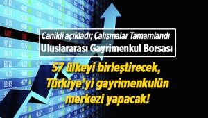 Uluslararası Gayrimenkul Borsası ile ilgili çalışmalar tamamlandı