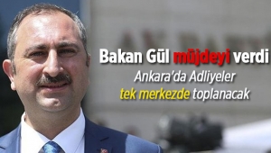 Adalet Bakanı Gül'den müjde! Ankara'da Adliyeler tek merkezde toplanacak