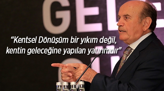 Başkan Topbaş; Kentsel Dönüşüm bir yıkım değil, kentin geleceğine yapılan yatırımdır