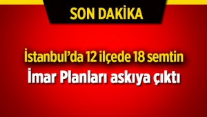 İstanbul'da 12 ilçede 18 semtin yeni imar planı askıya çıktı