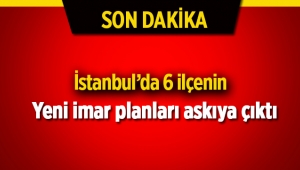 İstanbul'da 6 ilçenin yeni imar planları askıya çıktı