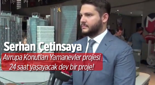 Serhan Çetinsaya, "Avrupa Konutları Yamanevler 24 saat yaşayan bir proje olacak"