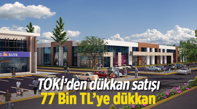 TOKİ Uşak'ta 77 bin liradan başlayan fiyatlarla dükkanlar