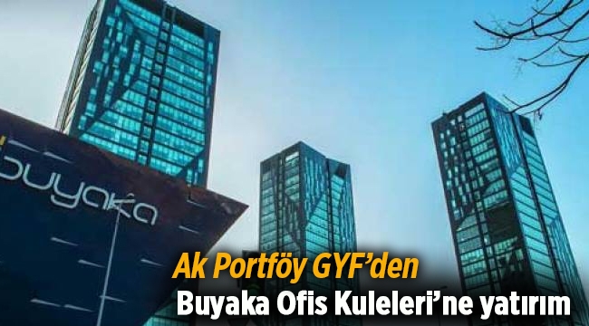 Ak Portföy GYF, Buyaka Ofis Kuleleri’ne yatırım yaptı