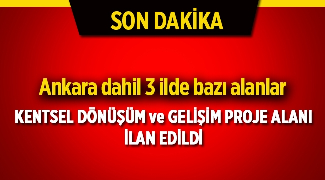 Ankara dahil 3 ilde yeni kentsel dönüşüm ve gelişim proje alanları ilan edildi