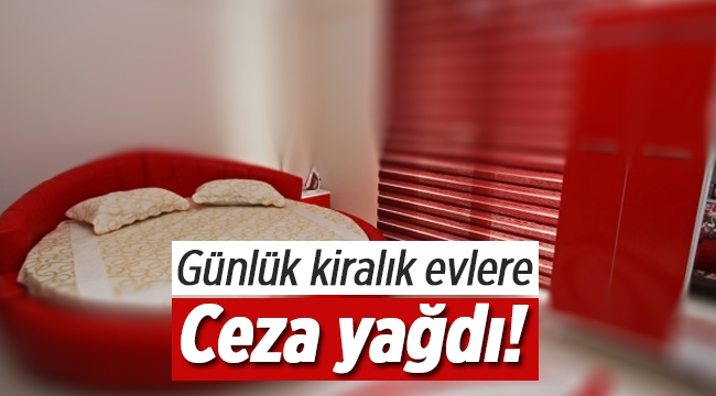 Günlük kiralık evlere ceza üstüne ceza yağdırıldı