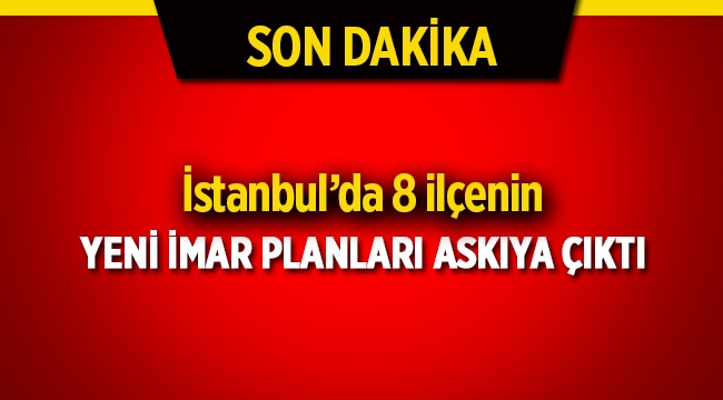 İstanbul'da 8 ilçenin yeni imar planı askıya çıktı