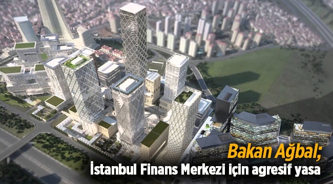 İstanbul Finans Merkezi için agresif yasa