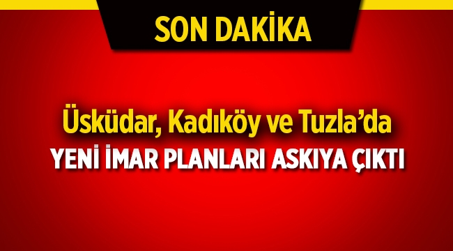 İstanbul Üsküdar, Kadıköy ve Tuzla'da yeni imar planı askıya çıktı