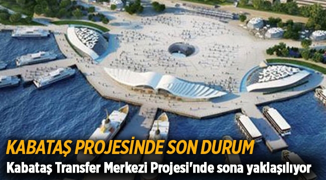 Kabataş Transfer Merkezi Projesi'nde sona yaklaşılıyor