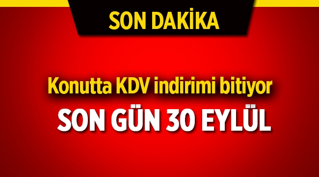 Konutta KDV indirimi ve ÖTV için son gün 30 Eylül