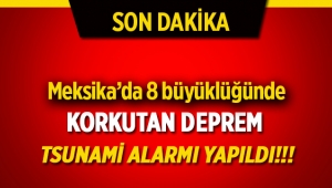 Son dakika; Meksika'da 8 büyüklüğünde korkutan deprem! Tsunami alarmı verildi !!!