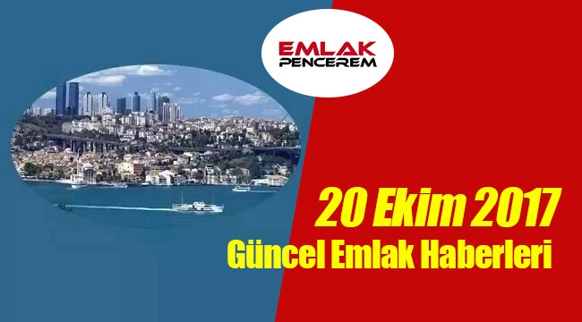 20 Ekim Emlak haberleri! Hangi gayrimenkul ve konut haberleri gündemde?