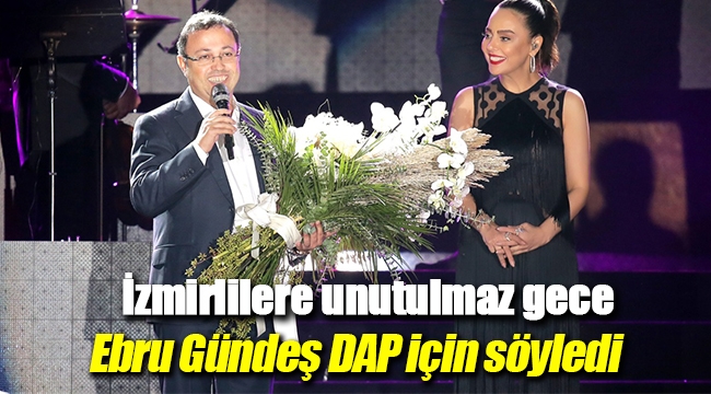 DAP İzmir 'e muhteşem Ebru Gündeş konseri