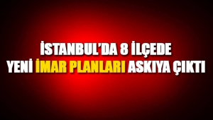 İstanbul'da 6 ilçenin yeni imar planları askıya çıktı