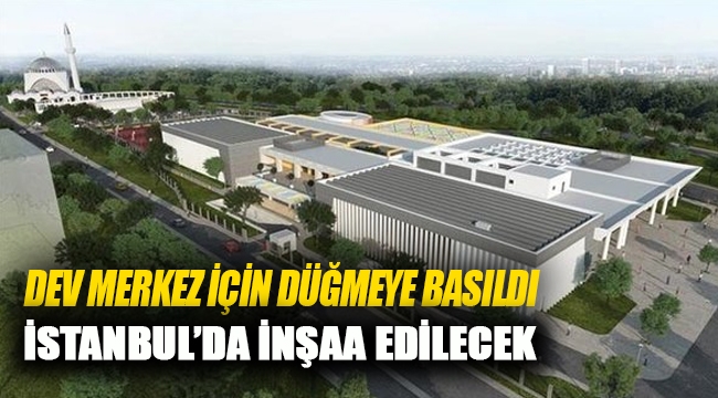 İstanbul'da dev Uluslararası Gençlik Merkezi inşaa edilecek