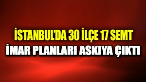 İstanbul'un 30 ilçesi 17 semtinde yeni imar planları askıya çıktı