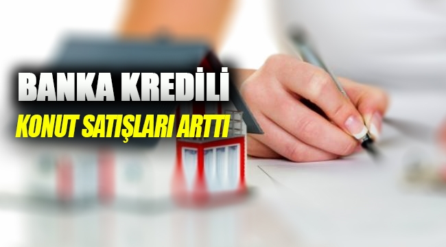 Konut satışında banka kredisi kullanımı arttı