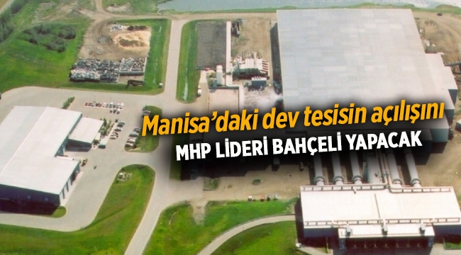 Manisa'daki dev yatırımı Devlet Bahçeli açacak