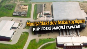 Manisa'daki dev yatırımı Devlet Bahçeli açacak