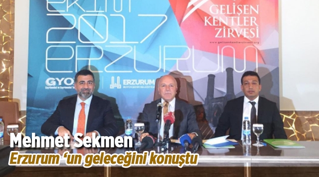 Mehmet Sekmen Erzurum'un geleceği ve hedeflerini anlattı