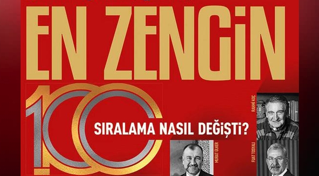 2017 yılı Türkiye`nin En Zengin 100 İnsanı belli oldu