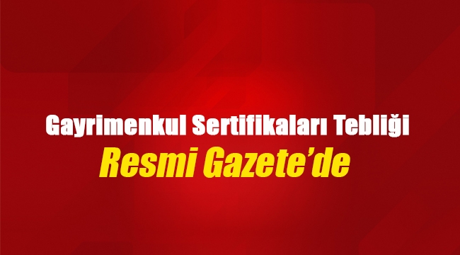 Gayrimenkul Sertifikaları Tebliği Resmi Gazete'de