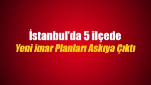 İstanbul'da 5 ilçede yeni imar planları askıya çıktı