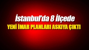 İstanbul`da 8 ilçede yeni imar planı askıya çıktı