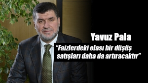 Yavuz Pala: Konut satışlarını faizlerdeki olası bir düşüş artırır