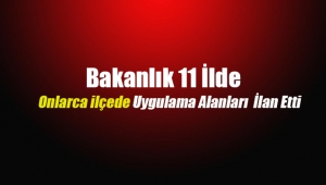 11 ilde uygulama alanı ilan edildi
