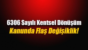 6306 sayılı Kentsel Dönüşüm Kanunu'nda önemli değişiklik