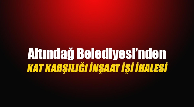 Altındağ Belediye Başkanlığı kat karşılığı inşaat işi ihalesi