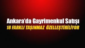 Ankara'da 18 farklı gayrimenkul taşınmaz satış yöntemiyle özelleştiriliyor