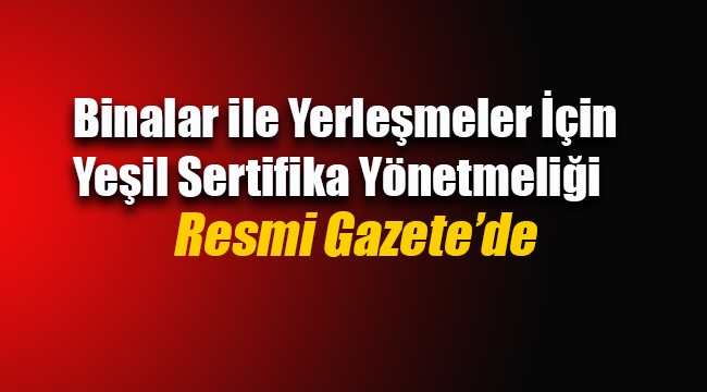 Binalar ile Yerleşmeler İçin Yeşil Sertifika Yönetmeliği Resmi Gazete'de