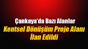 Çankaya'da bazı alanlar Kentsel Dönüşüm ve Gelişim Proje Alanı ilan edildi