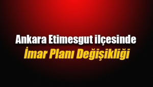 Etimesgut ilçesinde bazı parsellerde imar değişikliği Resmi Gazete'de