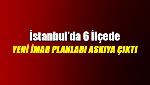 İstanbul`da 6 ilçede yeni imar planları askıya çıktı