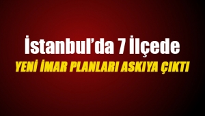 İstanbul`da 7 ilçede yeni imar planları askıya çıktı