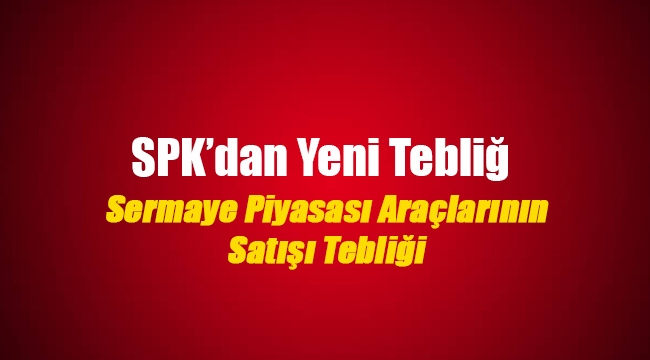 SPK Sermaye Piyasası Araçlarının Satışı Tebliğine ilişkin tebliği Resmi Gazete'de