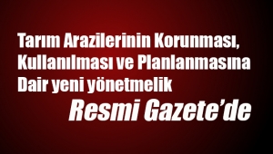 Tarım Arazilerinin Korunması, Kullanılması ve Planlanmasına Dair yeni yönetmelik Resmi Gazete'de