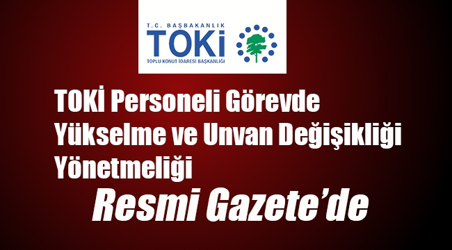TOKİ personellerini yakından ilgilendiren yeni yönetmelik Resmi Gazete'de
