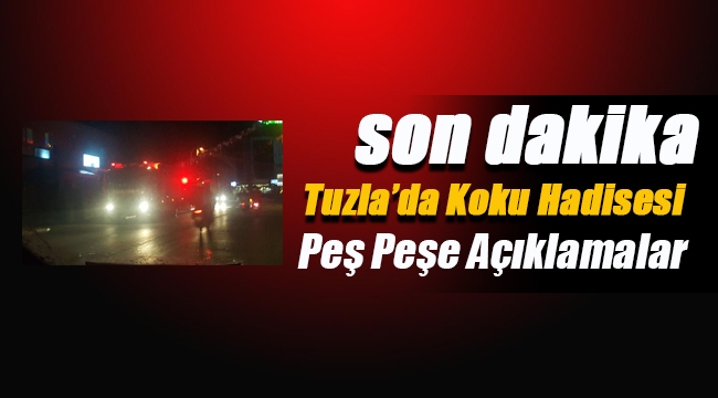 Tuzla'da büyük korku ve panik yaşanıyor! Koku açıklamaları peş peşe geldi