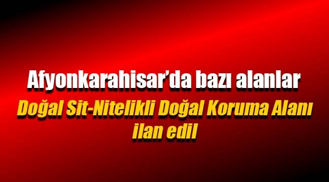 Afyonkarahisar'da bazı alanlar Doğal Sit-Nitelikli Doğal Koruma Alanı ilan edildi