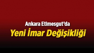 Ankara Etimesgut ilçesinde yeni imar değişikliği