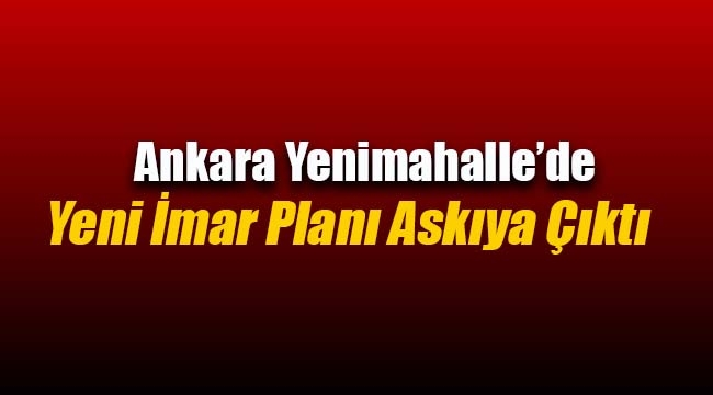 Ankara Yenimahalle'de yeni imar planı askıya çıktı