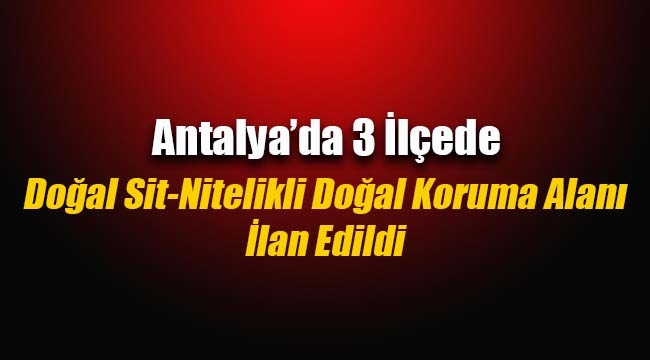 Antalya'da 3 ilçede Doğal Sit-Nitelikli Doğal Koruma Alanı ilan edildi