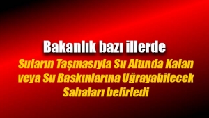 Bakanlık, Su Taşması Su Altında Kalan veya Su Baskınına Uğrayabilecek Sahaları belirledi
