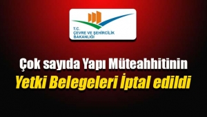 Bakanlık yapı müteahhitlerinin yetki belgelerini iptal etti
