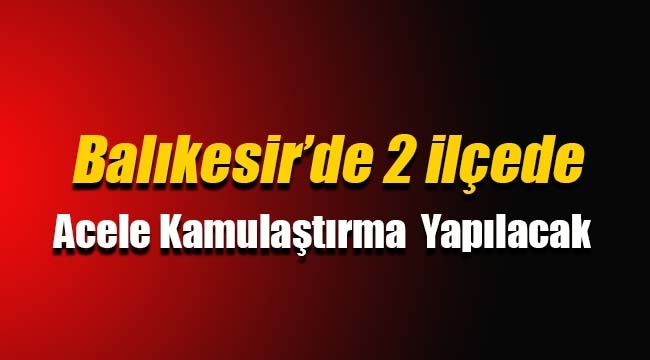Balıkesir'de iki ilçede acele kamulaştırma yapılacak